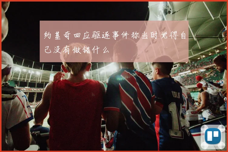 约基奇回应驱逐事件称当时觉得自己没有做错什么