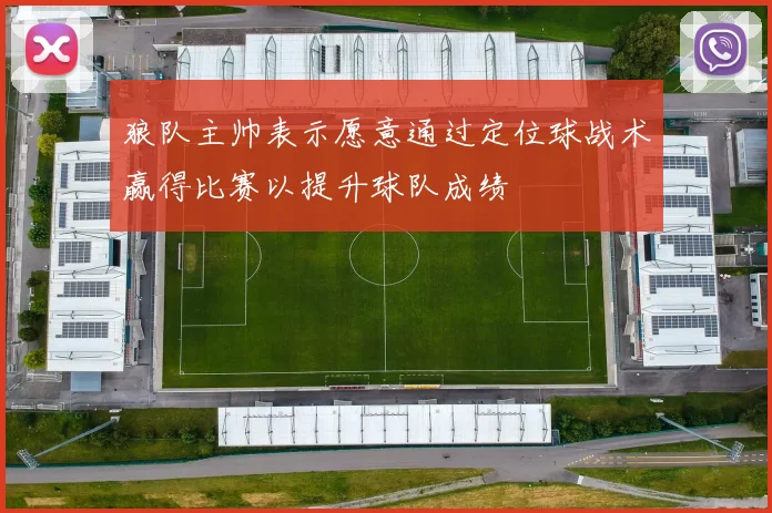 狼队主帅表示愿意通过定位球战术赢得比赛以提升球队成绩