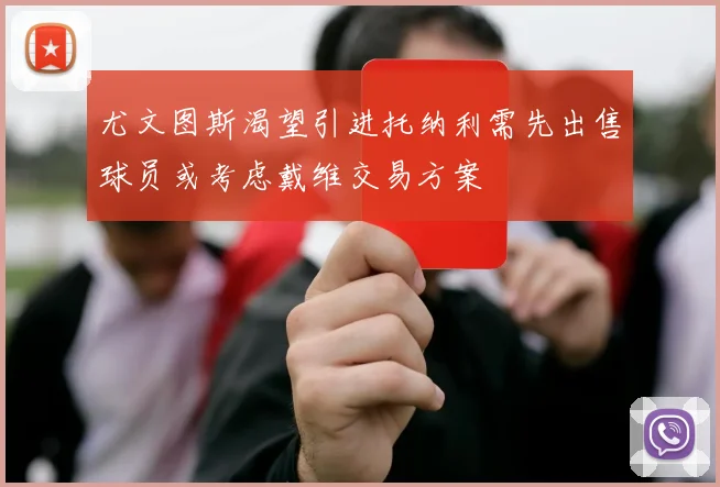 尤文图斯渴望引进托纳利需先出售球员或考虑戴维交易方案