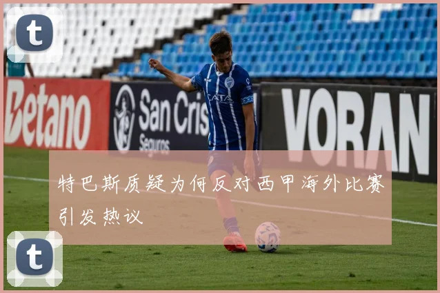 特巴斯质疑为何反对西甲海外比赛引发热议
